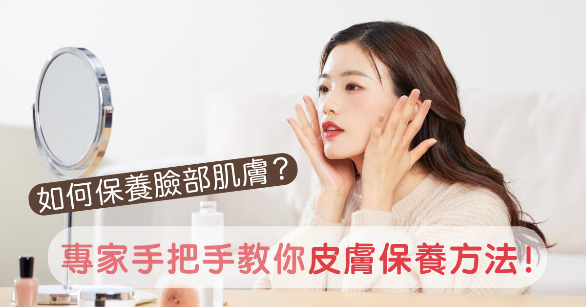 如何保養臉部肌膚？專家手把手教你皮膚保養方法！